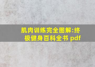 肌肉训练完全图解:终极健身百科全书 pdf